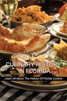 Culinary History In Florida: Learn All About The History Of Florida Cuisine: How To Learn All About The History Of Florida Cuisine B098WDBD8J Book Cover