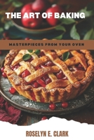 THE ART OF BAKING: Masterpieces from Your Oven B0DQLHP8Q1 Book Cover