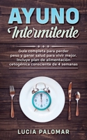 Ayuno Intermitente: GUIA COMPLETA para perder peso y ganar salud para vivir mejor. Incluye plan de alimentación cetogénica consciente de 4 semanas B08F6RC59H Book Cover