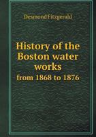 History of the Boston Water Works from 1868 to 1876 1165486962 Book Cover