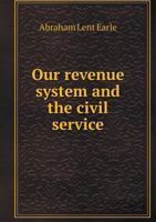 Our Revenue System and the Civil Service 5518714092 Book Cover
