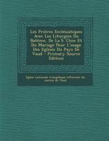 Les Pri�res Eccl�siatiques Avec Les Liturgies Du Bat�me, De La S. C�ne Et Du Mariage Pour L'usage Des Eglises Du Pays De Vaud 1019289635 Book Cover