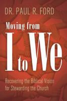 Moving from I to We: Recovering the Biblical Vision for Stewarding the Church 1612913903 Book Cover