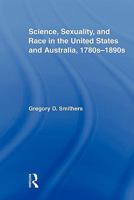 Science, Sexuality, and Race in the United States and Australia, 1780s-1890s 041589591X Book Cover