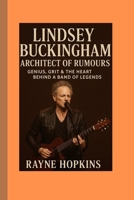 Lindsey Buckingham: Architect of Rumours: Genius, Grit & the Heart Behind a Band of Legends B0FW42SZN2 Book Cover