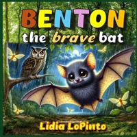 Benton The Brave Bat: A Heartwarming Tale of Friendship, Courage, and the Magic of Nature (Lidia LoPinto's Educational Environmental Books) B0DRF83Z9Q Book Cover