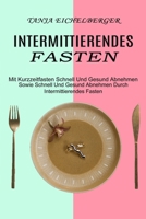 Intermittierendes Fasten: Mit Kurzzeitfasten Schnell Und Gesund Abnehmen (Sowie Schnell Und Gesund Abnehmen Durch Intermittierendes Fasten) 1774850478 Book Cover