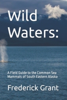 Wild Waters:: A Field Guide to the Common Sea Mammals of South Eastern Alaska B0CMQJ94D4 Book Cover