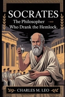 SOCRATES: THE PHILOSOPHER WHO DRANK THE HEMLOCK B0FRRPLGX9 Book Cover
