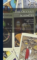 The Occult Sciences: Sketches of the Traditions and Superstitions of Past Times, and the Marvels of the Present Day 101389233X Book Cover