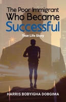 The Poor Immigrant Who Became Successful: True Life Story B0FM2CDJ16 Book Cover
