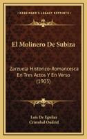 El Molinero De Subiza: Zarzuela Historico-Romancesca En Tres Actos Y En Verso (1903) 1248537084 Book Cover