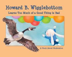 Howard B. Wigglebottom Learns Too Much of a Good Thing Is Bad: A Story about Moderation 0982616538 Book Cover