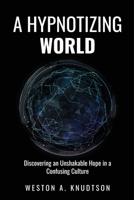 A Hypnotizing World: Discovering an Unshakable Hope in a Confusing Culture 1087853346 Book Cover