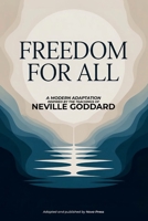 Freedom For All: A Modern Adaptation Inspired by The Teachings of Neville Goddard B0H4L6PPVW Book Cover
