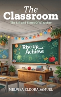 The Classroom: The Life and Times Of A Teacher B0GN4R885G Book Cover