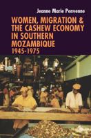 Women, Migration & the Cashew Economy in Southern Mozambique: 1945-1975 1847011284 Book Cover