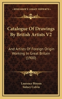 Catalogue of Drawings by British Artists and Artists of Foreign Origin Working in Great Britain ..; Volume 2 1164597485 Book Cover