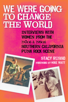 We Were Going to Change the World: Interviews with Women from the 1970s and 1980s Southern California Punk Rock Scene 1595800921 Book Cover