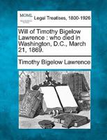 Will of Timothy Bigelow Lawrence: who died in Washington, D.C., March 21, 1869. 1240019777 Book Cover