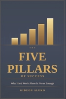 The Five Pillars of Success: Why Hard Work Alone Is Never Enough 9528820336 Book Cover