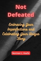 Not Defeated: Embracing Your Imperfections and Celebrating Your Unique Story B0C51X2PXM Book Cover