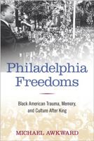 Philadelphia Freedoms: Black American Trauma, Memory, and Culture after King 1439907099 Book Cover