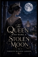 The Queen Who Wore a Stolen Moon B0HJ35H3M7 Book Cover