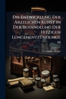 Die Entwicklung Der Arztlichen Kunst in Der Behandlung Der Hitzigen Lungenentzundungen 1147860165 Book Cover