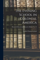 The Evening School in Colonial America; Bureau of educational research. Bulletin no. 24 101529815X Book Cover