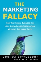 The Marketing Fallacy: How Any Small Business Can Look Like A Large Corporation, Without The Large Costs 1777331005 Book Cover