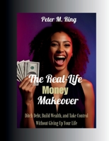 The Real-Life Money Makeover: Ditch Debt, Build Wealth, and Take Control Without Giving Up Your Life B0FLHZQ182 Book Cover