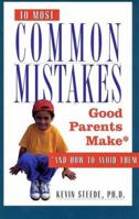 The 10 Most Common Mistakes Good Parents Make: And How to Avoid Them 0761512411 Book Cover
