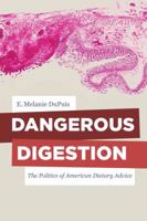 Dangerous Digestion: The Politics of American Dietary Advice 0520287487 Book Cover