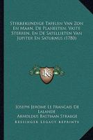 Sterrekundige Tafelen Van Zon En Maan, De Planeeten, Vaste Sterren, En De Satellieten Van Jupiter En Saturnus (1780) 1166335399 Book Cover