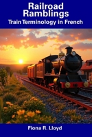 Railroad Ramblings: Train Terminology in French B0DX1BQCM8 Book Cover