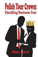 Polish Your Crown: Managing Business Fear 1720658412 Book Cover