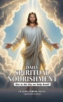 DAILY SPIRITUAL NOURISHMENT: Give Us This Day Our Daily Bread! B0GJP8X33Y Book Cover
