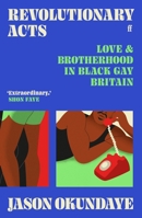 Revolutionary Acts: Love and Brotherhood in Black Gay Britain 057137221X Book Cover