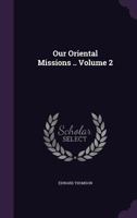 Our Oriental Missions .. Volume 2 1359453075 Book Cover