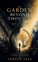 The Garden Beyond Thought: A Journey Through Death, Truth, and the Power of the Mind B0GZ4DK342 Book Cover