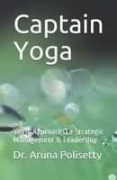 Captain Yoga: Yogic Approach To Strategic Management & Leadership 1728603811 Book Cover