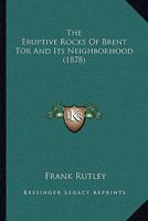 The Eruptive Rocks Of Brent Tor And Its Neighborhood 0548825955 Book Cover