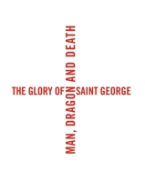 The Glory of Saint George: Man, Dragon, and Death 0300215754 Book Cover