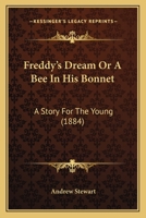 Freddy's Dream Or A Bee In His Bonnet: A Story For The Young 1165526247 Book Cover