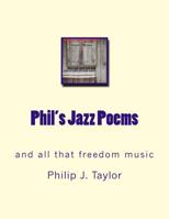 Phil's Jazz Poems: and all that freedom music 1490355936 Book Cover