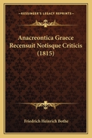 Anacreontica Graece Recensuit Notisque Criticis (1815) 1160784582 Book Cover