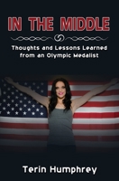 In The Middle: Thoughts and Lessons Learned from an Olympic Medalist 1692280554 Book Cover