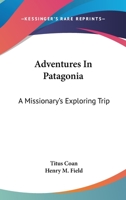 Adventures in Patagonia; a Missionary's Exploring Trip 0548314977 Book Cover