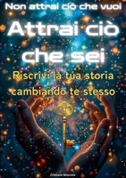 Non attrai ciò che vuoi, attrai ciò che sei: Riscrivi la tua storia cambiando te stesso (Italian Edition) 1291992189 Book Cover
